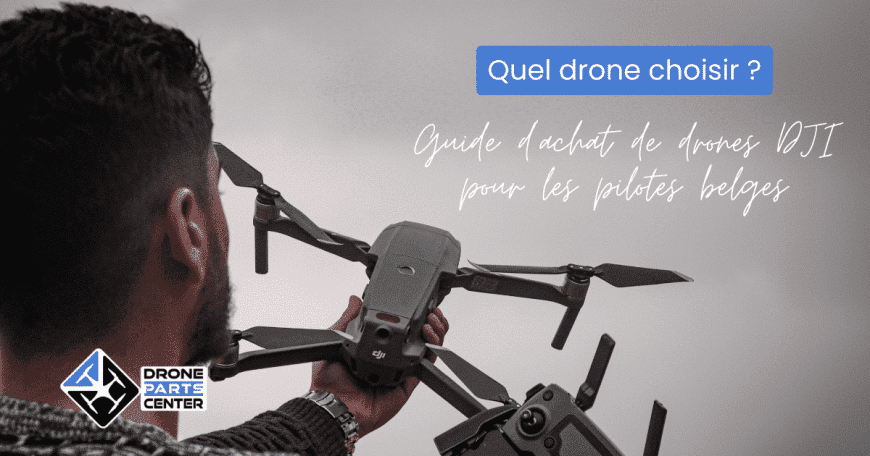 Guide d'achat de drones DJI pour les pilotes belges : Quel drone choisir ?